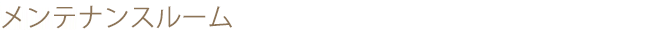 メンテナンスルーム