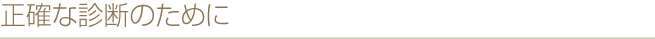 正確な診断のために