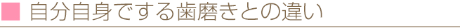 自分自身でする歯磨きとの違い