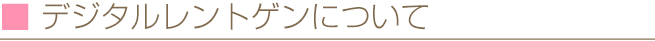 デジタルレントゲンについて