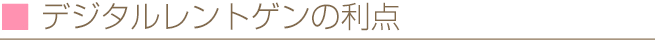 デジタルレントゲンの利点