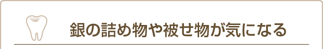 銀の詰め物や被せ物が気になる